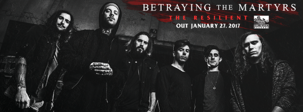 betraying the martyrs, btm, sumerian records, nouvel album, 2017, the resilient, deathcore
