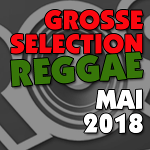 Grosse Sélection reggae Mai 2018