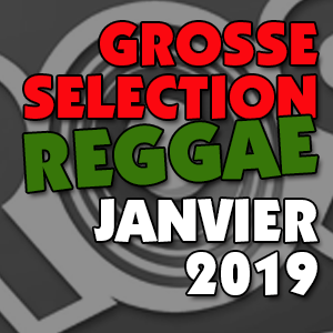 Grosse Sélection reggae janvier 2019