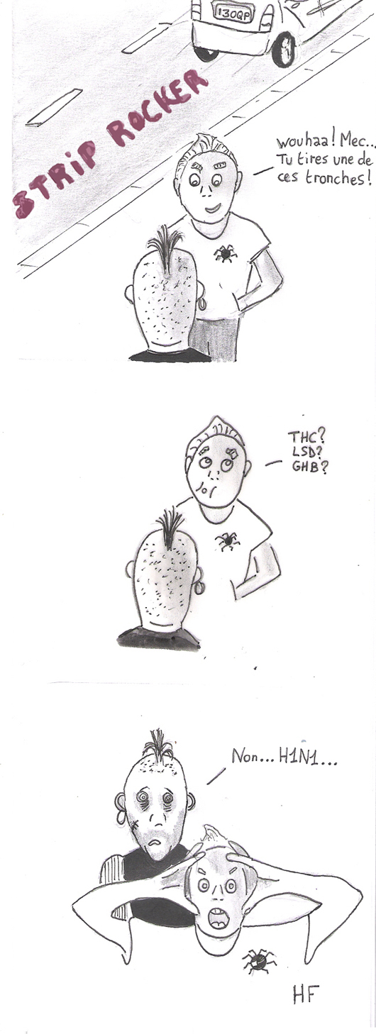 -Wouhaa ! Mec... tu tires une de ces tronches ! -THC ? LSD ? GHB ? -Non...H1N1