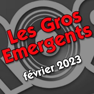 Les Gros Émergents de Février 2023