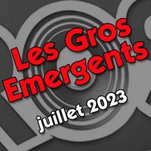 Les Gros Émergents de juillet 2023